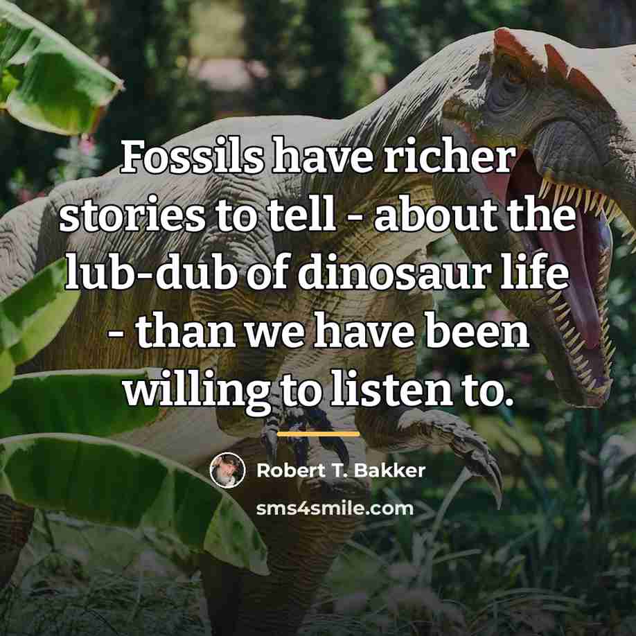 “Fossils have richer stories to tell - about the lub-dub…” quote by Robert T. Bakker