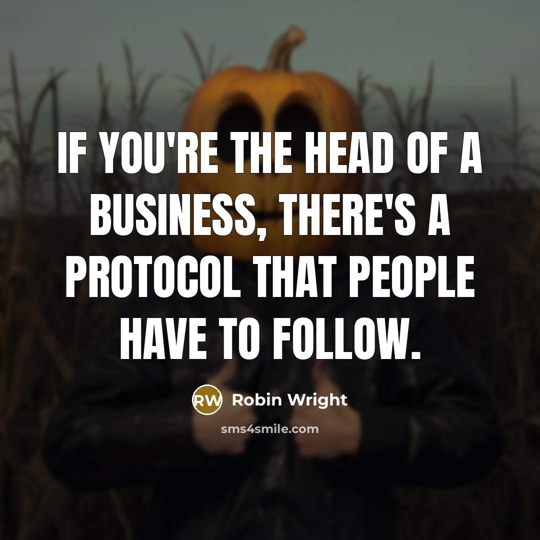 “If you're the head of a business, there's a protocol…” quote by Robin Wright