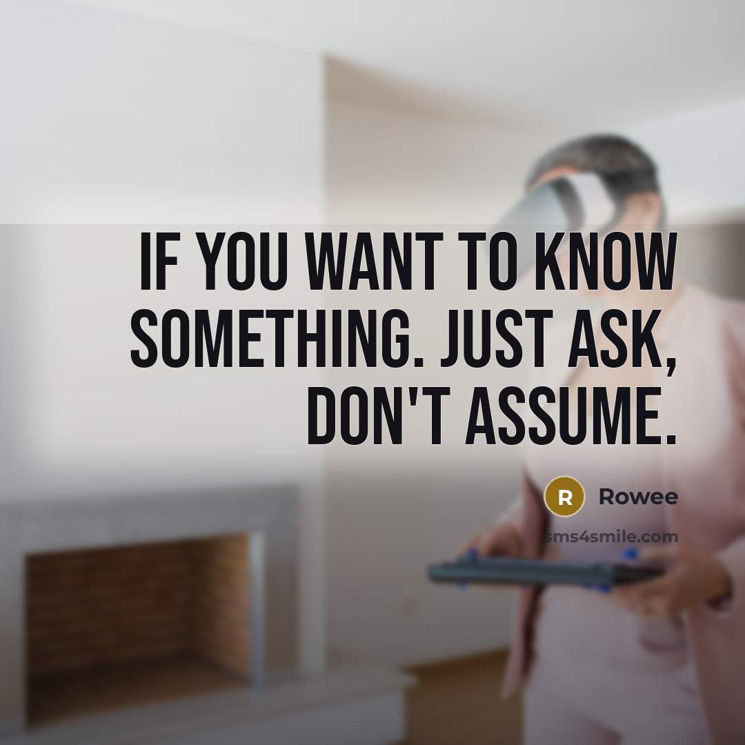 “If you want to know something. Just ask, don't assume.…” quote by Rowee