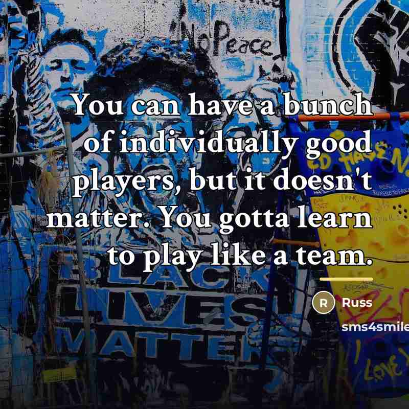 “You can have a bunch of individually good players, but…” quote by Russ