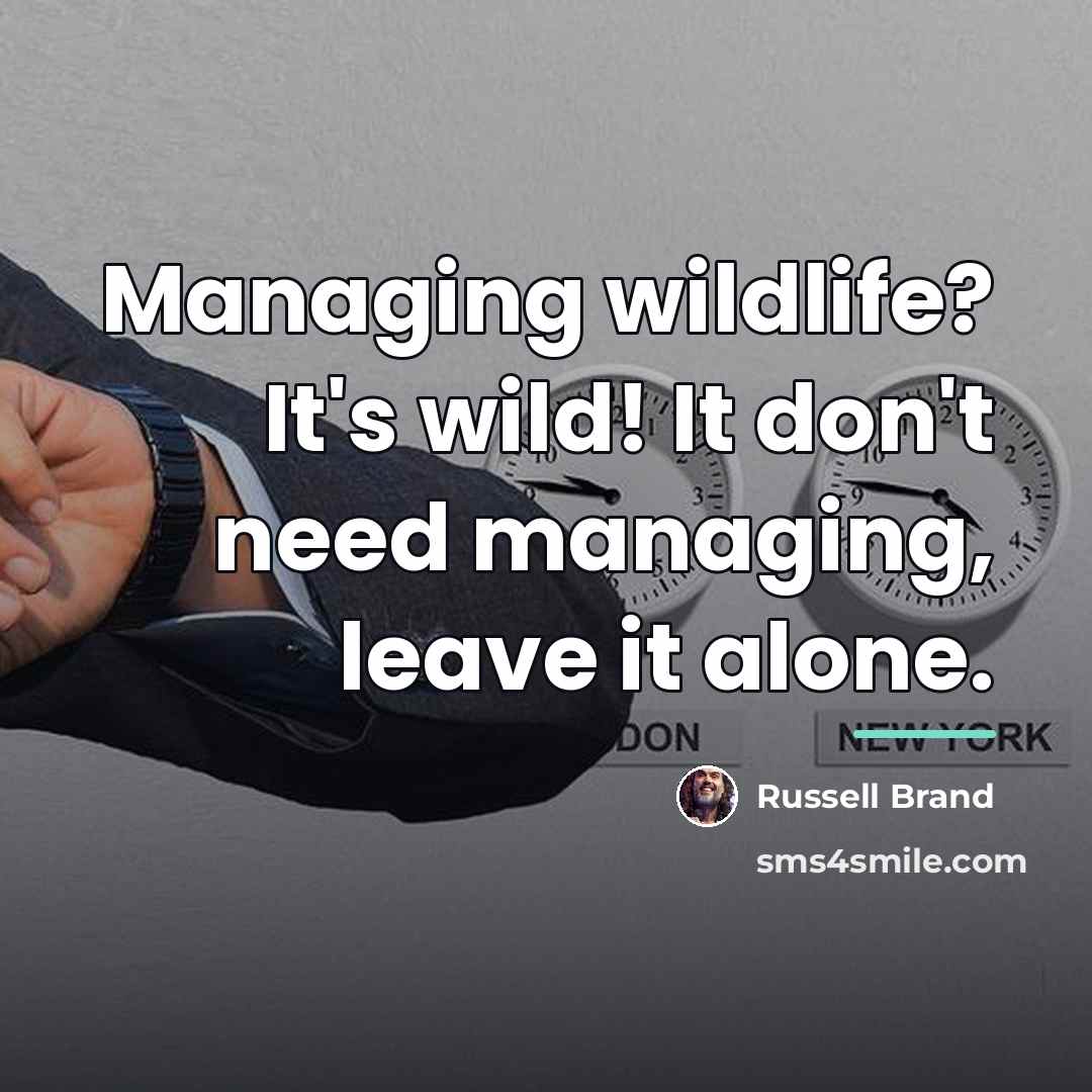 “Managing wildlife? It's wild! It don't need managing, leave it…” quote by Russell Brand