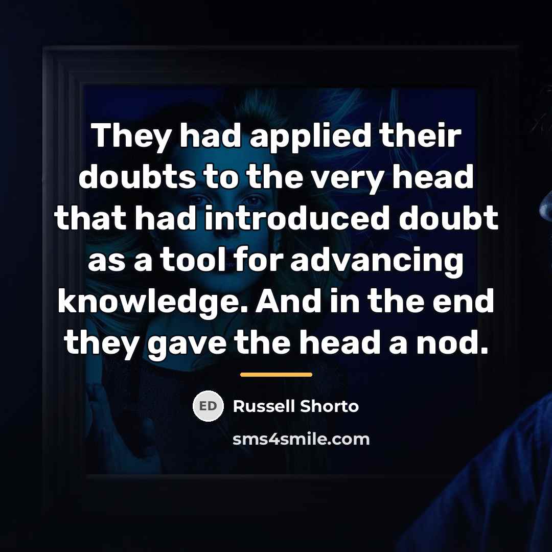 “They had applied their doubts to the very head that…” quote by Russell Shorto