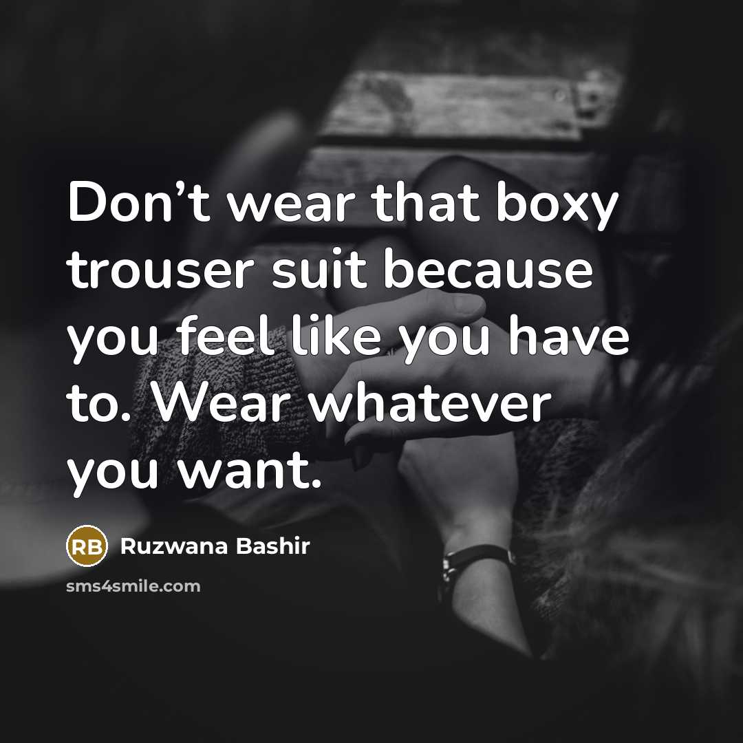 “Don’t wear that boxy trouser suit because you feel like…” quote by Ruzwana Bashir
