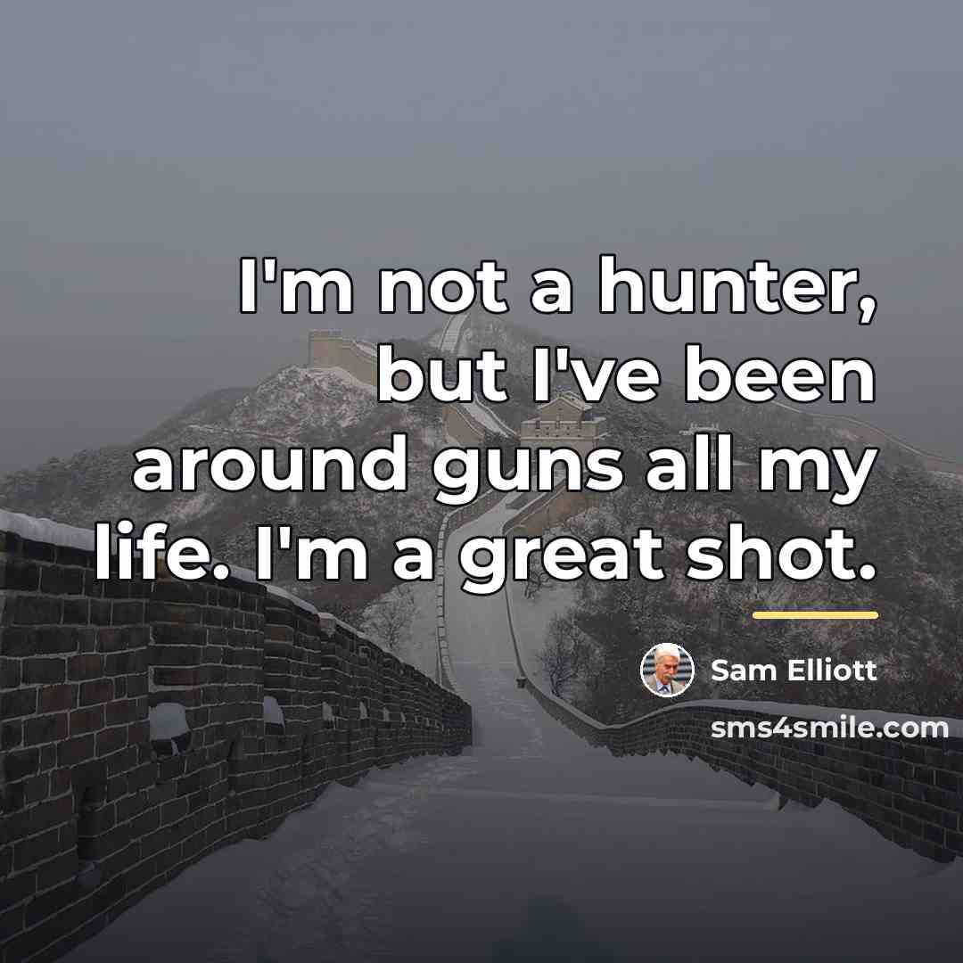 “I'm not a hunter, but I've been around guns all…” quote by Sam Elliott