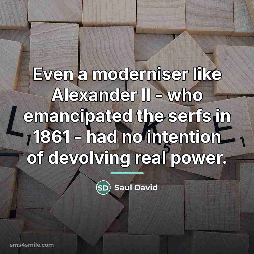 “Even a moderniser like Alexander II - who emancipated the…” quote by Saul David