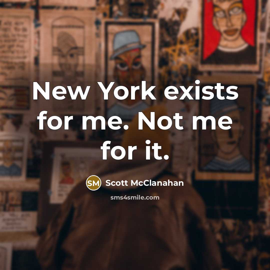 “New York exists for me. Not me for it.” quote by Scott McClanahan