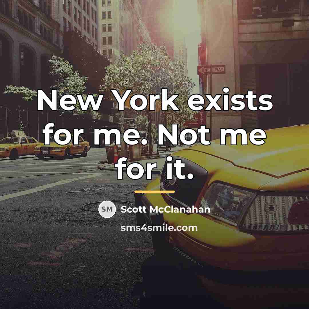 “New York exists for me. Not me for it.…” quote by Scott McClanahan