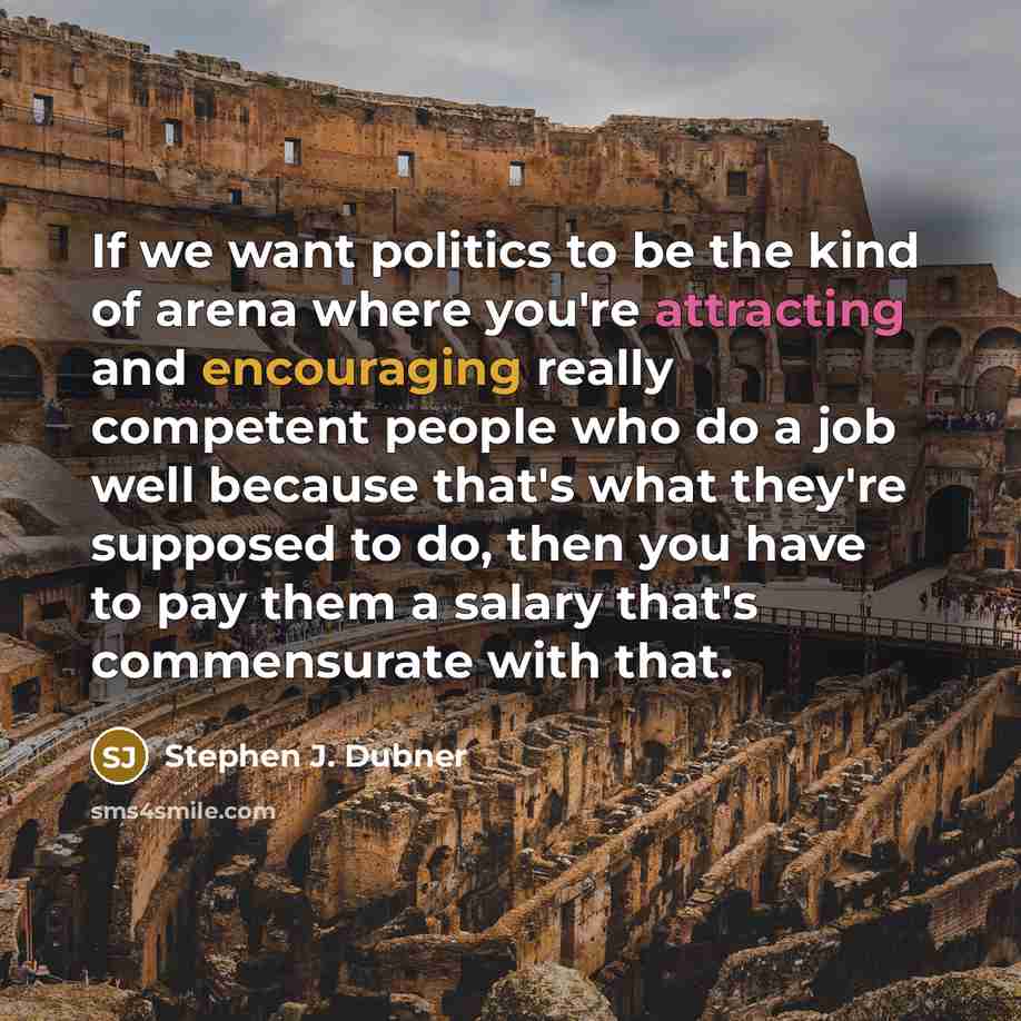 “If we want politics to be the kind of arena…” quote by Stephen J. Dubner
