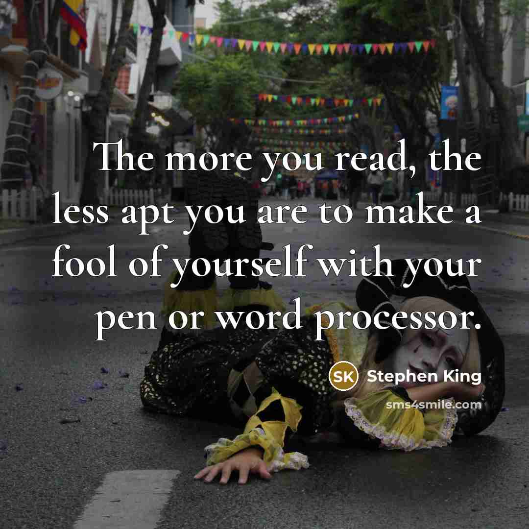 “The more you read, the less apt you are to…” quote by Stephen King