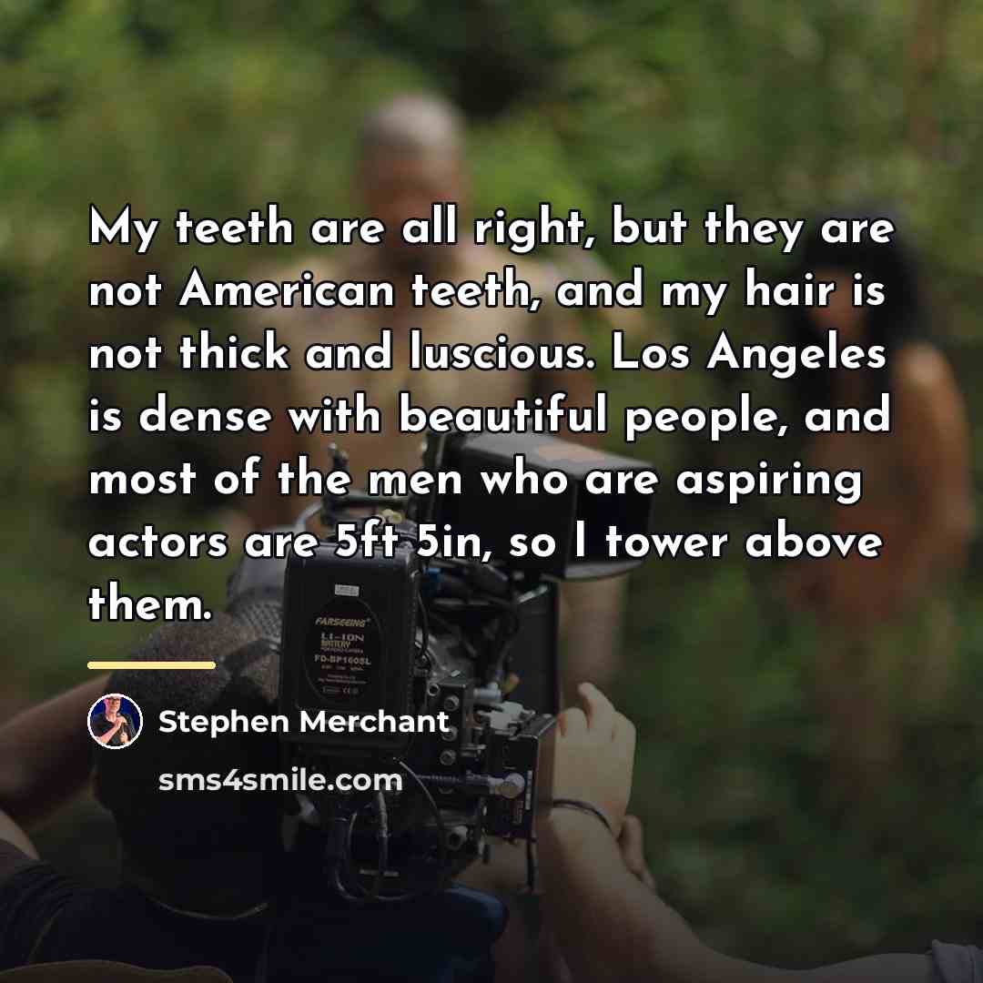 “My teeth are all right, but they are not American…” quote by Stephen Merchant