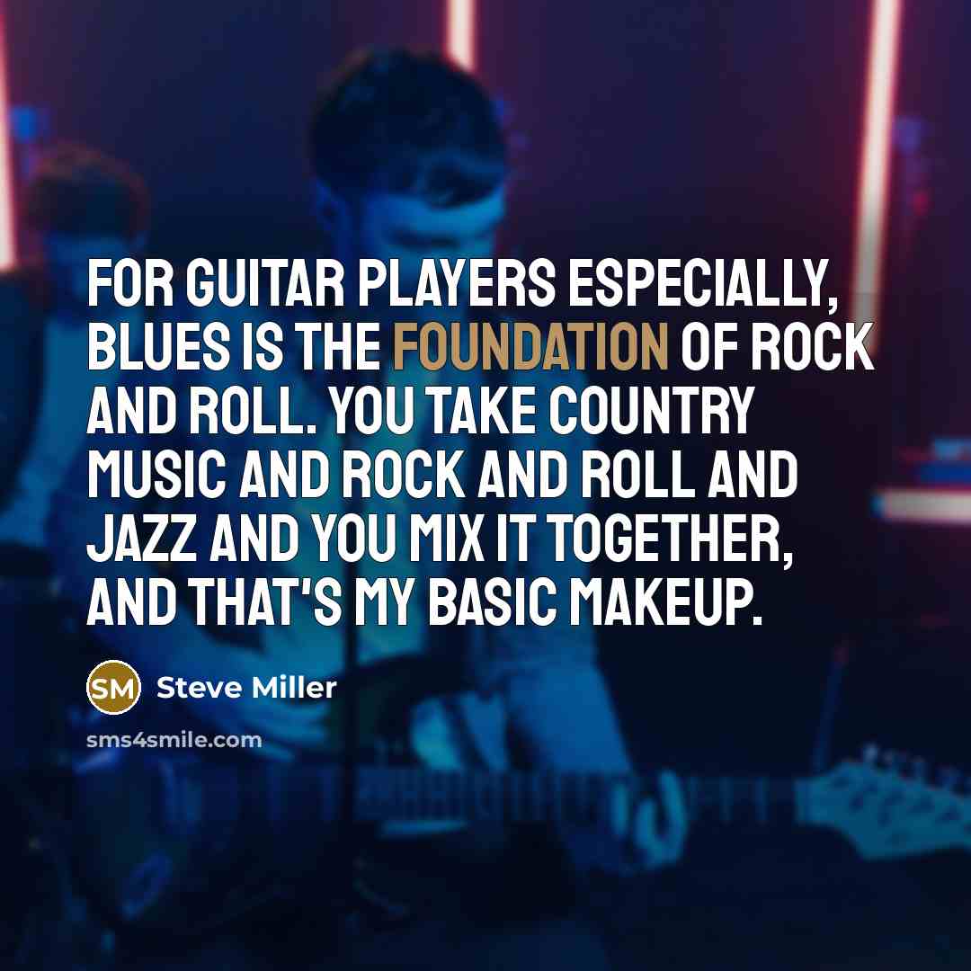 “For guitar players especially, blues is the foundation of rock…” quote by Steve Miller