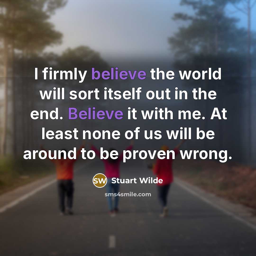“I firmly believe the world will sort itself out in…” quote by Stuart Wilde