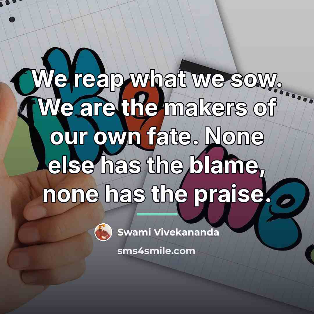“We reap what we sow. We are the makers of…” quote by Swami Vivekananda