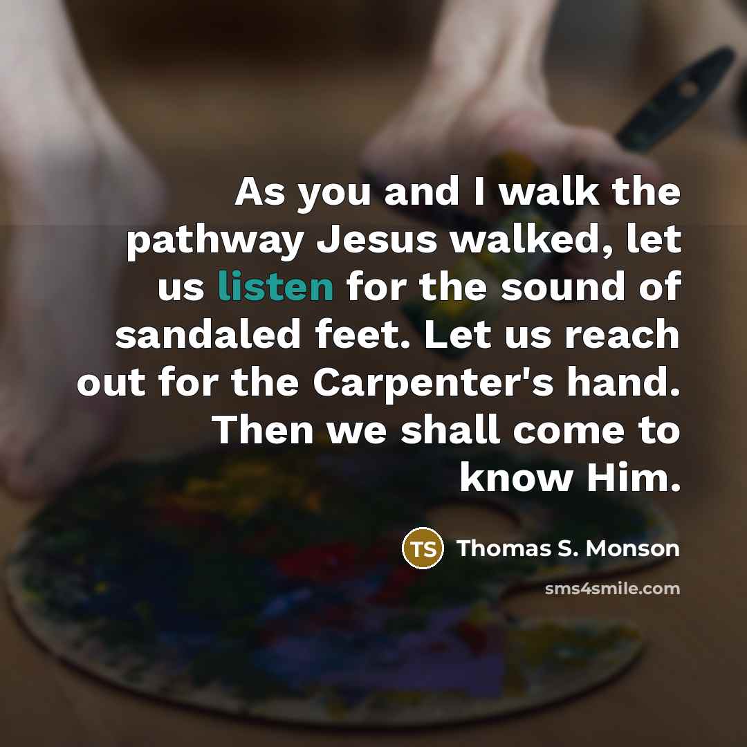 “As you and I walk the pathway Jesus walked, let…” quote by Thomas S. Monson