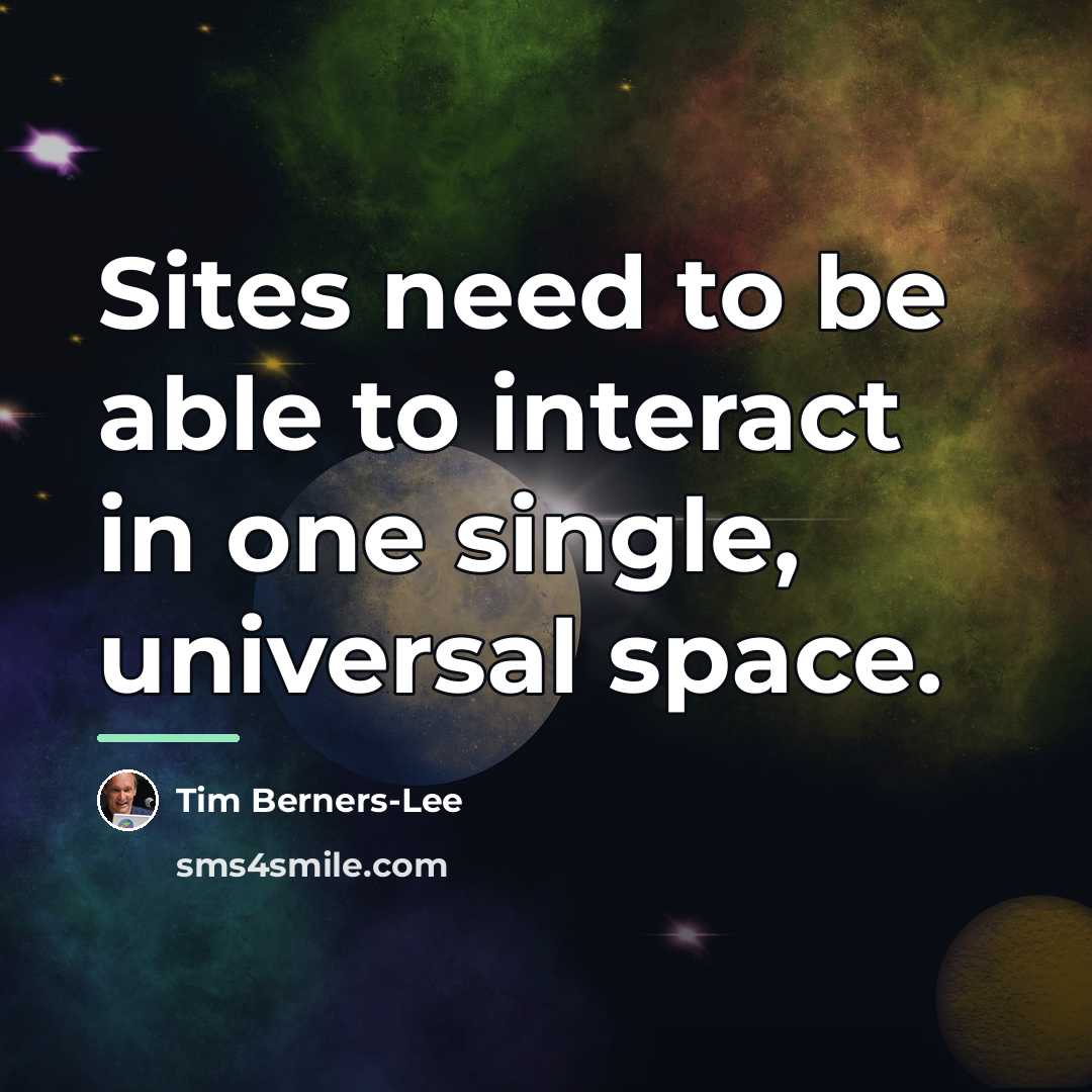 “Sites need to be able to interact in one single,…” quote by Tim Berners-Lee