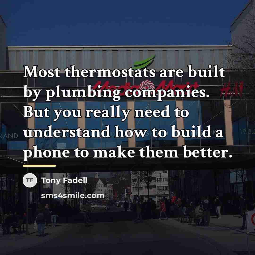 “Most thermostats are built by plumbing companies. But you really…” quote by Tony Fadell