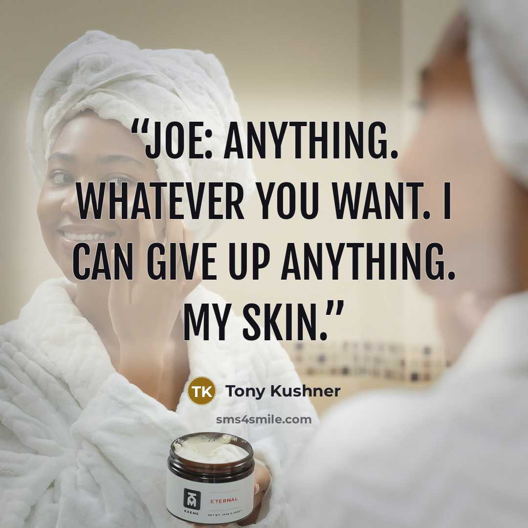“JOE: Anything. Whatever you want. I can give up anything. My skin.” quote by Tony Kushner