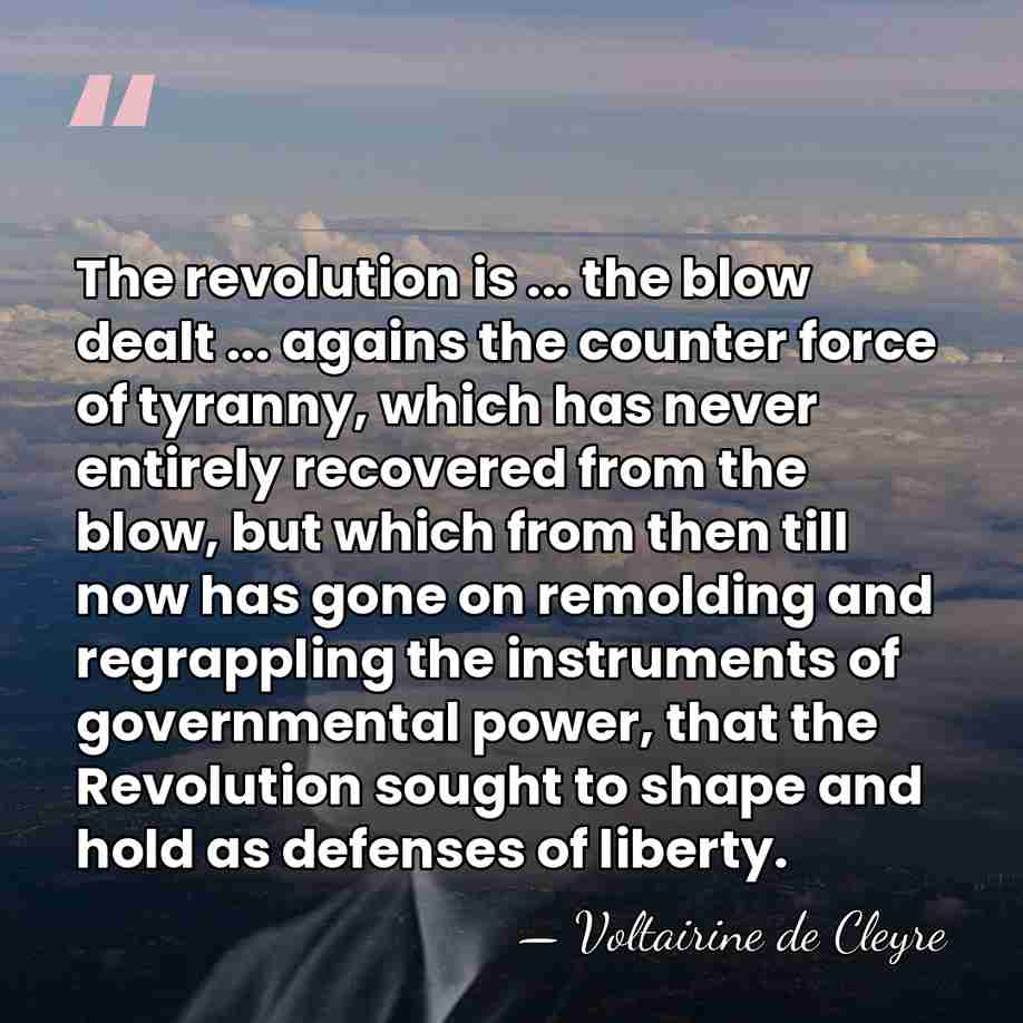 The revolution is ... the blow dealt ... agains the counter force&hellip; - Voltairine de Cleyre