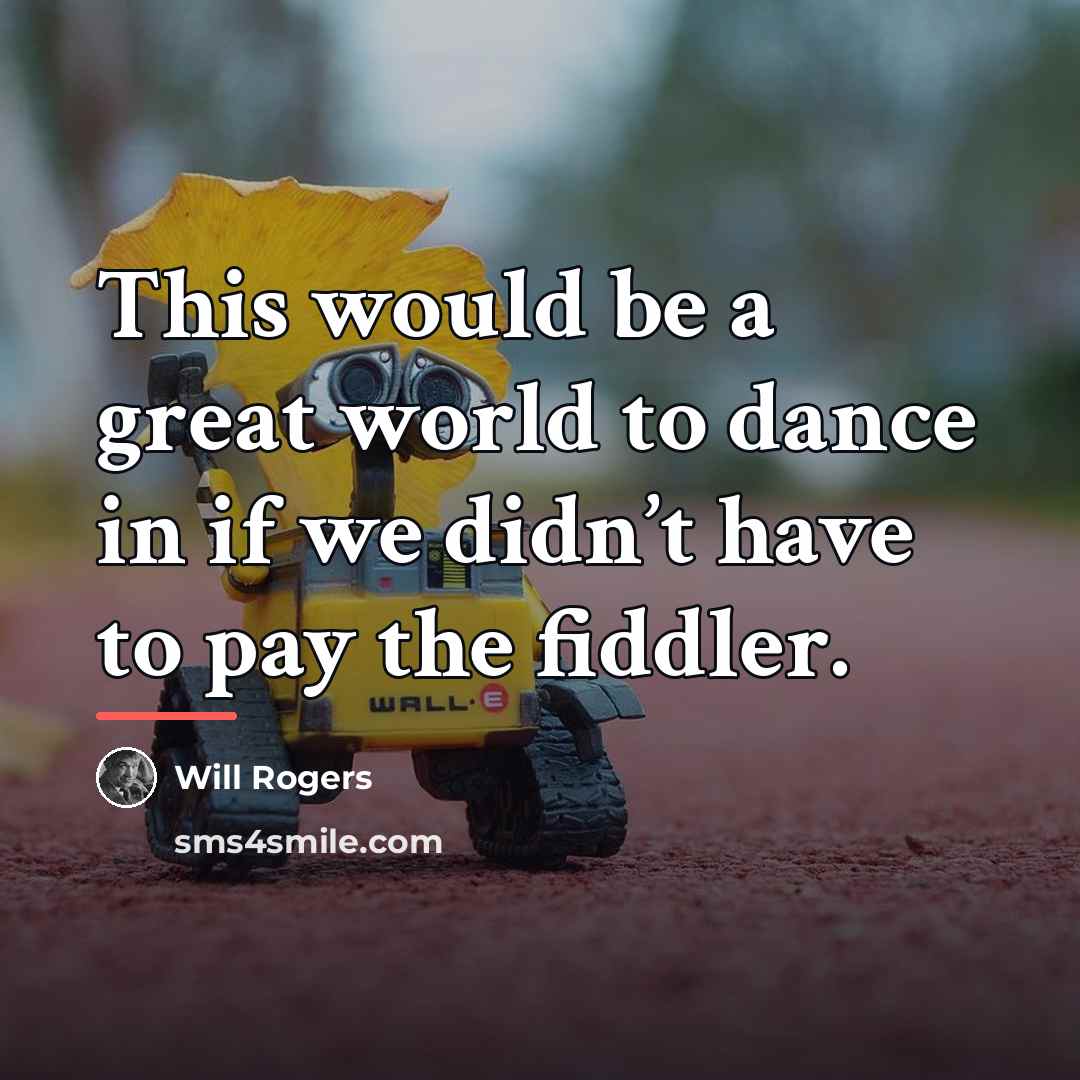 “This would be a great world to dance in if…” quote by Will Rogers