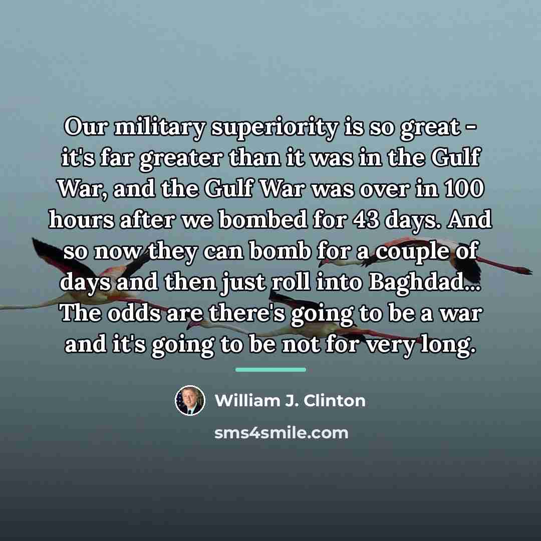 “Our military superiority is so great - it's far greater…” quote by William J. Clinton