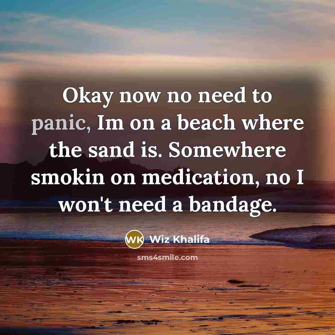 “Okay now no need to panic, Im on a beach…” quote by Wiz Khalifa