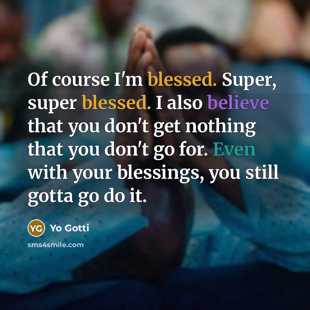 “Of course I'm blessed. Super, super blessed. I also believe…” quote by Yo Gotti