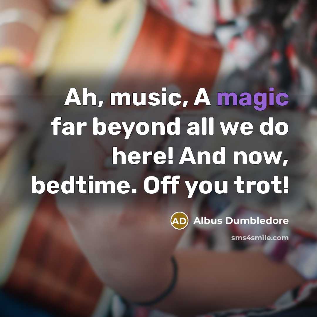 “Ah, music, A magic far beyond all we do here!…” quote by Albus Dumbledore