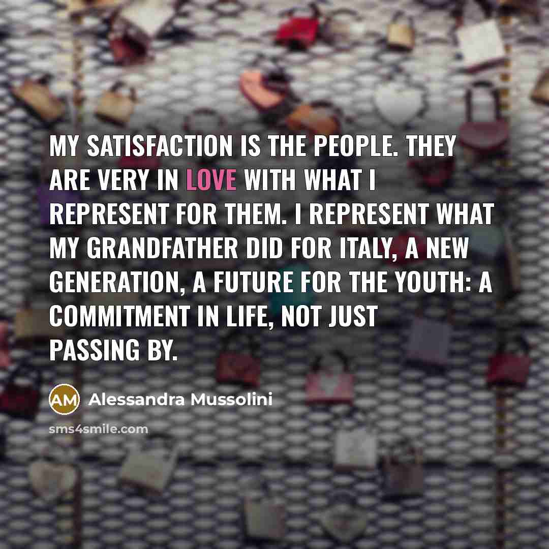 “My satisfaction is the people. They are very in love…” quote by Alessandra Mussolini