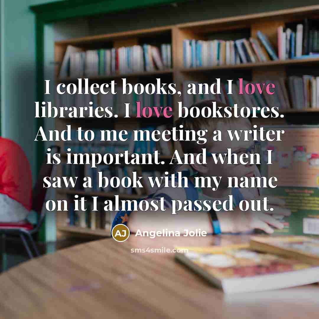 “I collect books, and I love libraries. I love bookstores.…” quote by Angelina Jolie