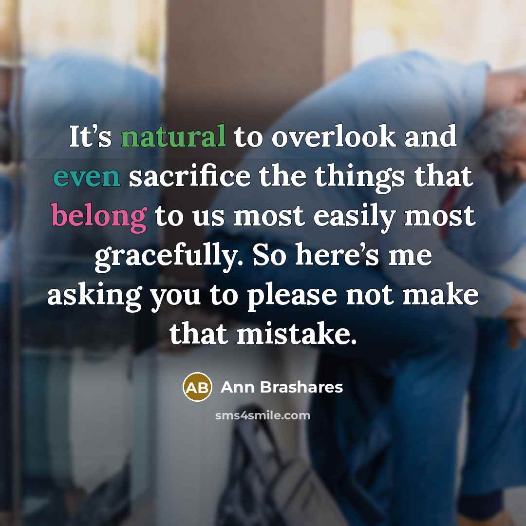 “It’s natural to overlook and even sacrifice the things that…” quote by Ann Brashares