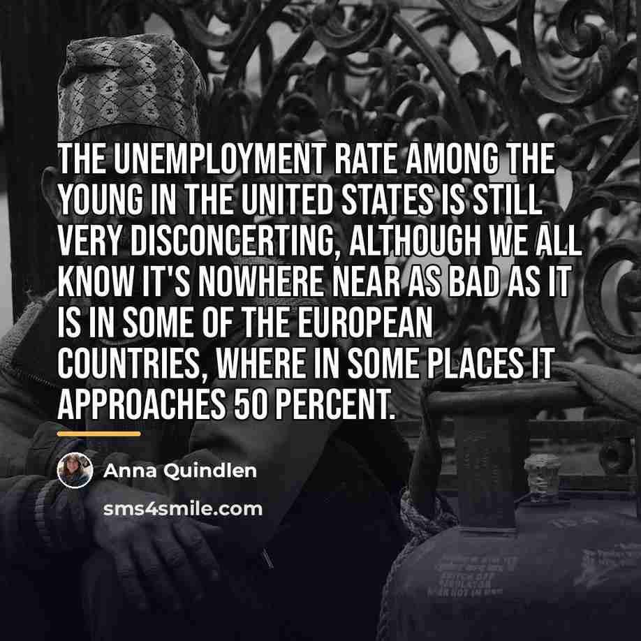 “The unemployment rate among the young in the United States…” quote by Anna Quindlen