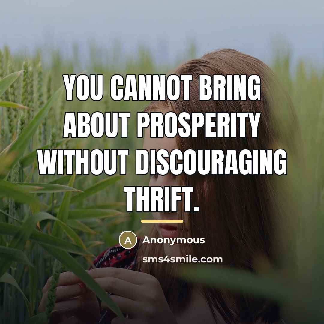 “You cannot bring about prosperity without discouraging thrift.…” quote by Anonymous