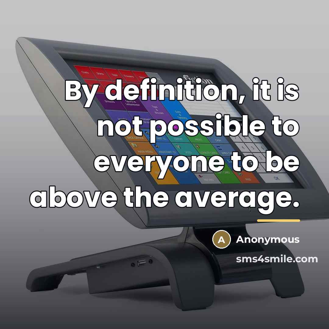 “By definition, it is not possible to everyone to be…” quote by Anonymous