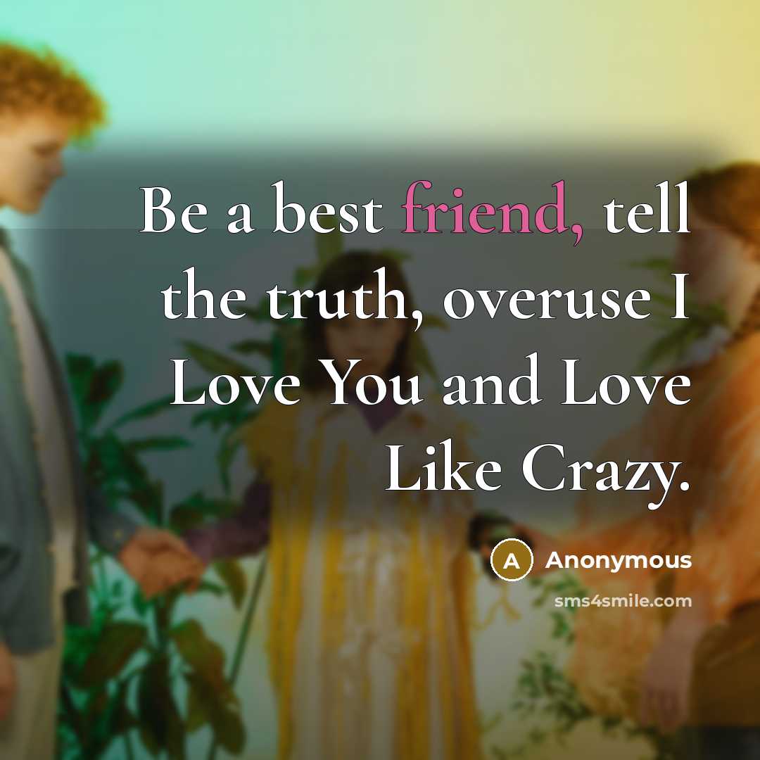 “Be a best friend, tell the truth, overuse I Love…” quote by Anonymous