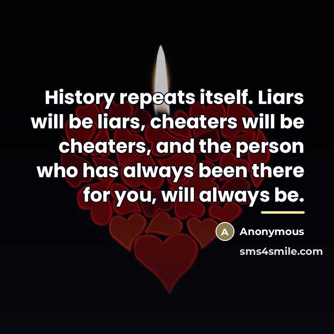 “History repeats itself. Liars will be liars, cheaters will be…” quote by Anonymous