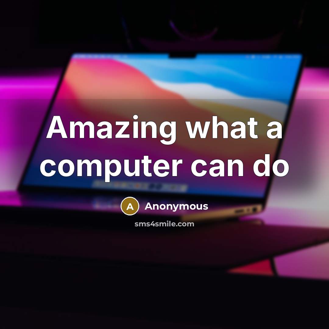 “Amazing what a computer can do…” quote by Anonymous