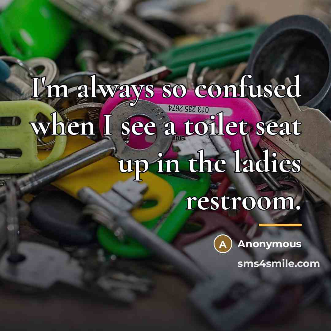 “I'm always so confused when I see a toilet seat…” quote by Anonymous