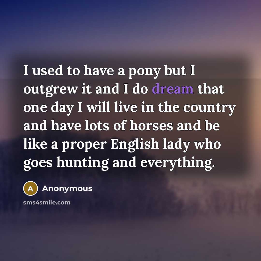 “I used to have a pony but I outgrew it…” quote by Anonymous