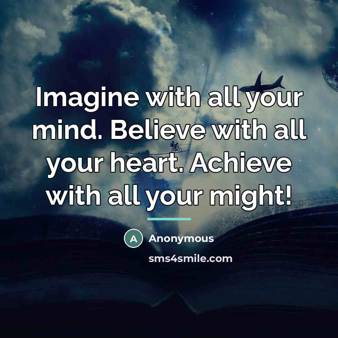 “Imagine with all your mind. Believe with all your heart.…” quote by Anonymous