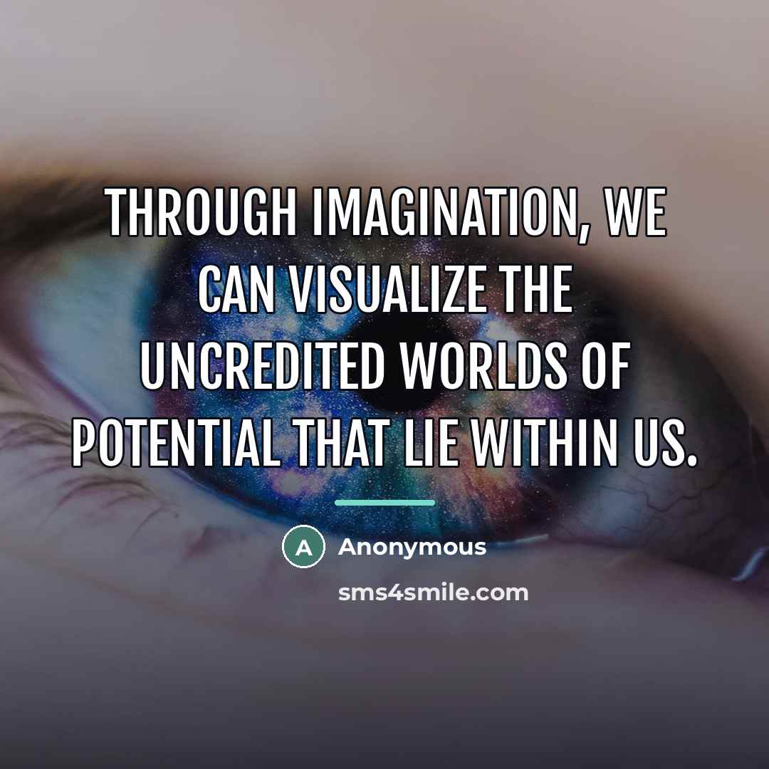 “Through imagination, we can visualize the uncredited worlds of potential…” quote by Anonymous