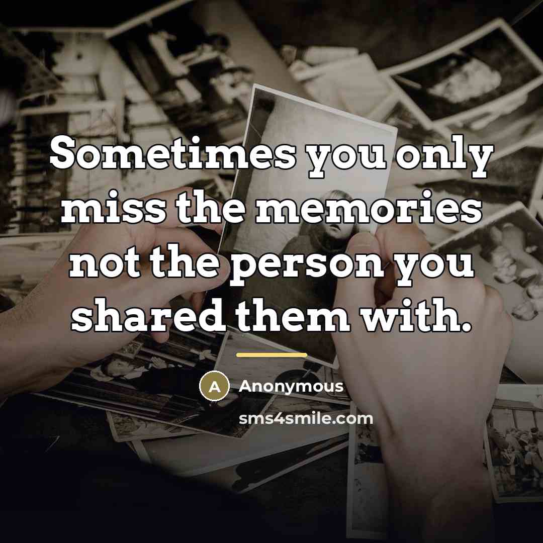 “Sometimes you only miss the memories not the person you…” quote by Anonymous