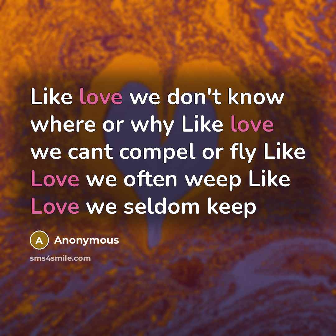 “Like love we don't know where or why Like love…” quote by Anonymous