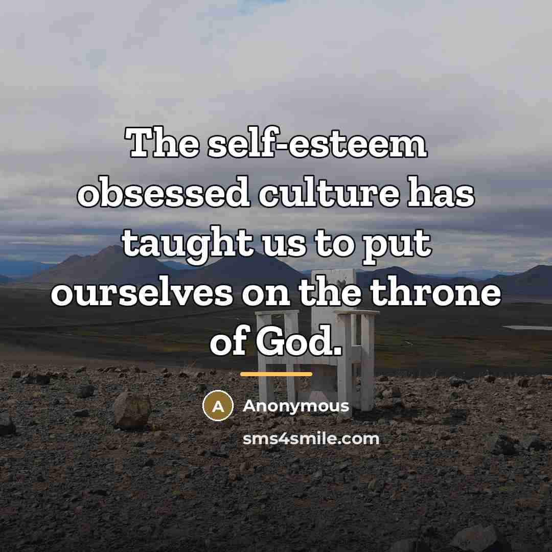 “The self-esteem obsessed culture has taught us to put ourselves…” quote by Anonymous