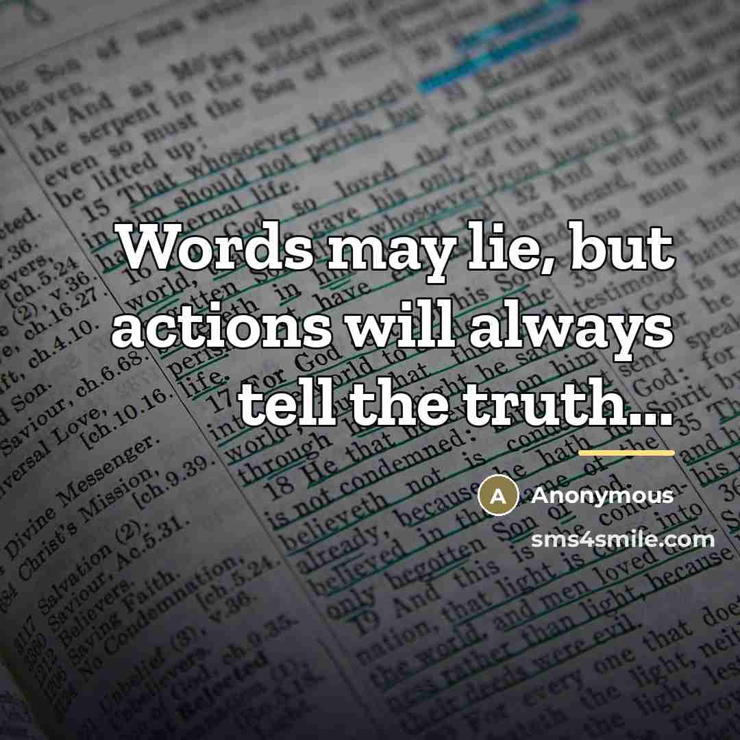 “Words may lie, but actions will always tell the truth...…” quote by Anonymous