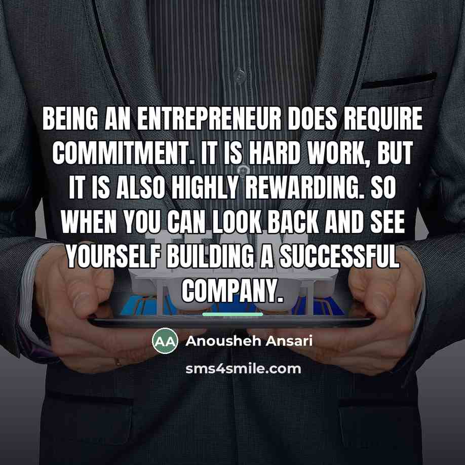 “Being an entrepreneur does require commitment. It is hard work,…” quote by Anousheh Ansari