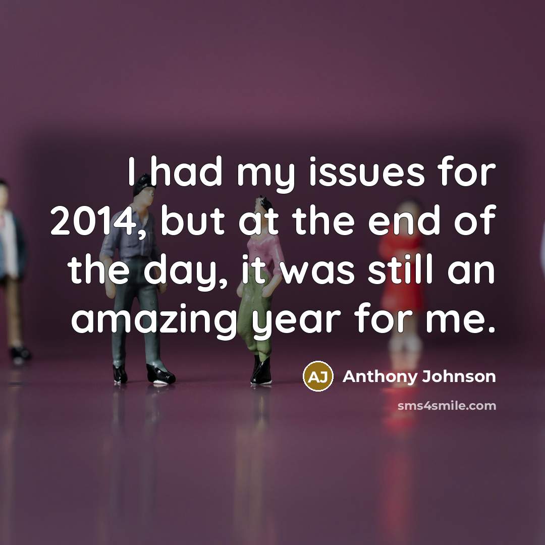 “I had my issues for 2014, but at the end…” quote by Anthony Johnson