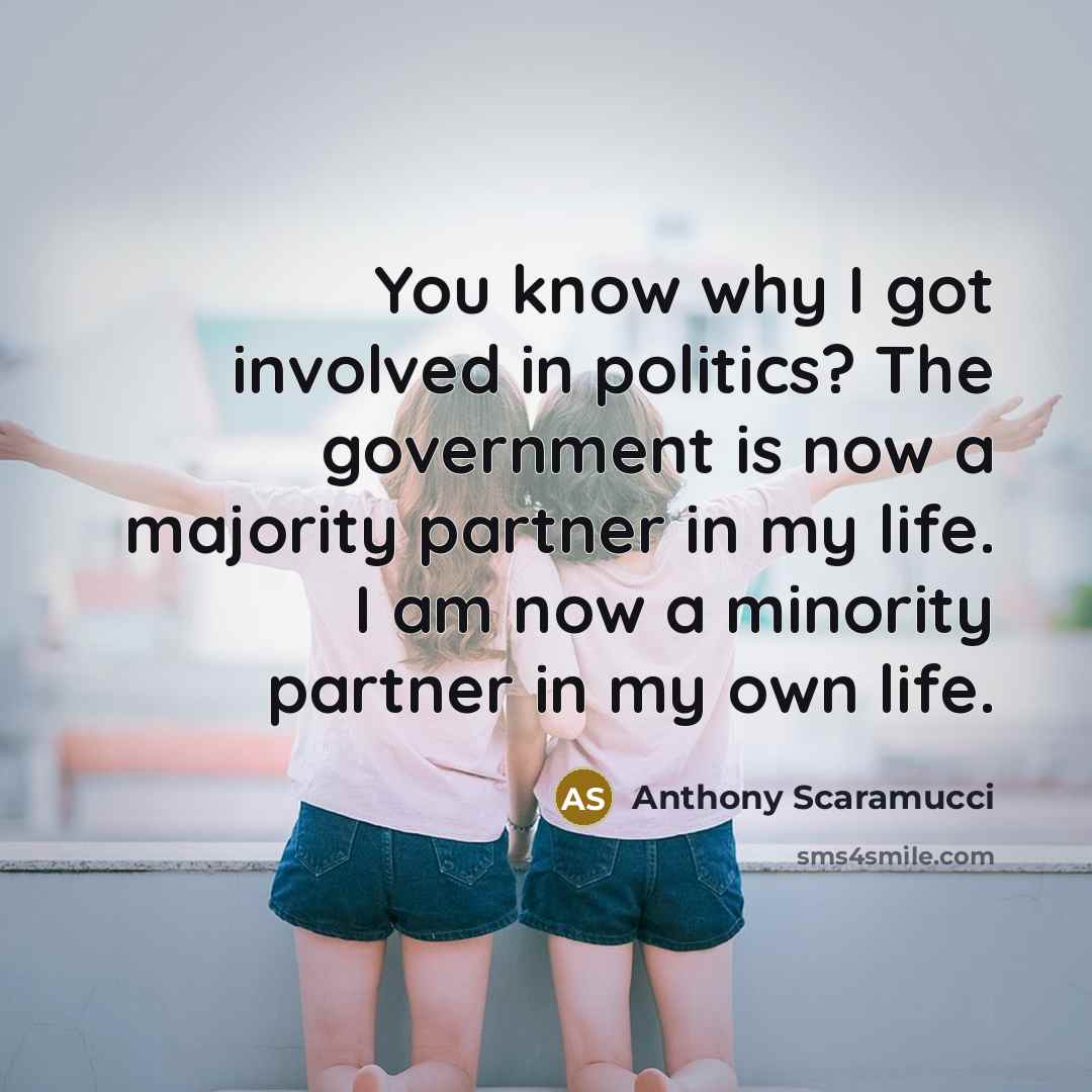 “You know why I got involved in politics? The government…” quote by Anthony Scaramucci