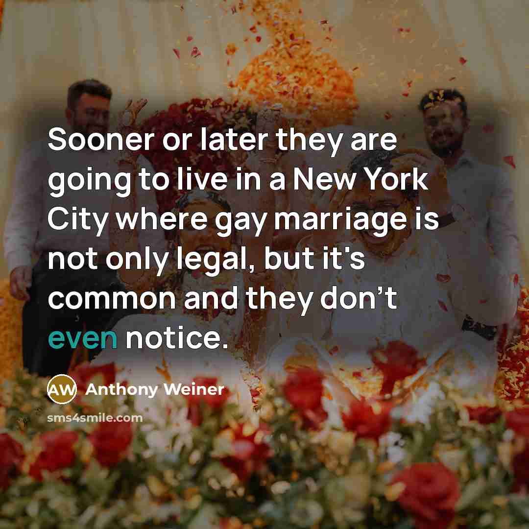 “Sooner or later they are going to live in a…” quote by Anthony Weiner