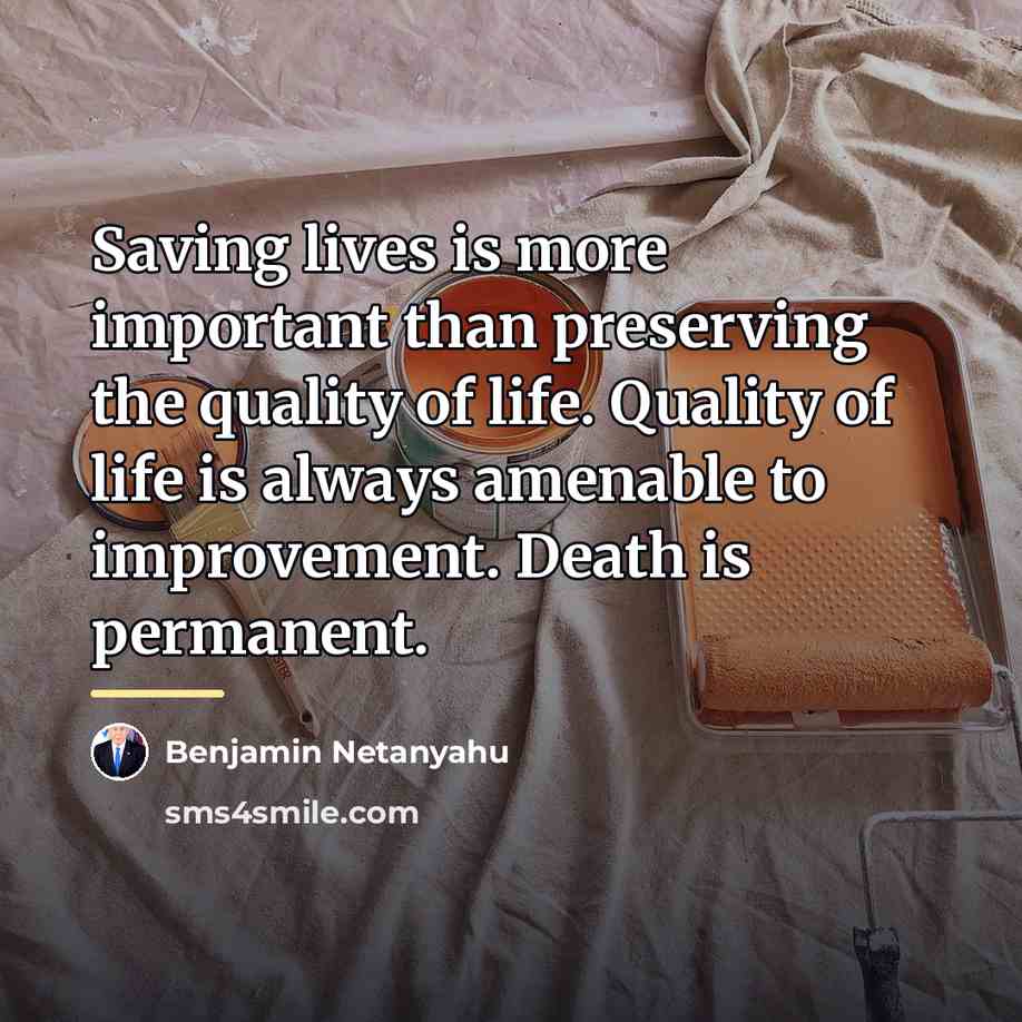 “Saving lives is more important than preserving the quality of…” quote by Benjamin Netanyahu