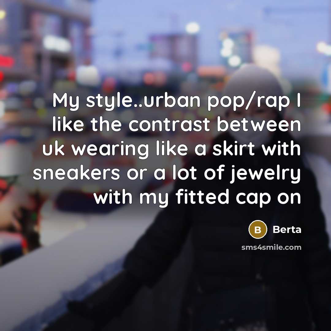 “My style..urban pop/rap I like the contrast between uk wearing…” quote by Berta
